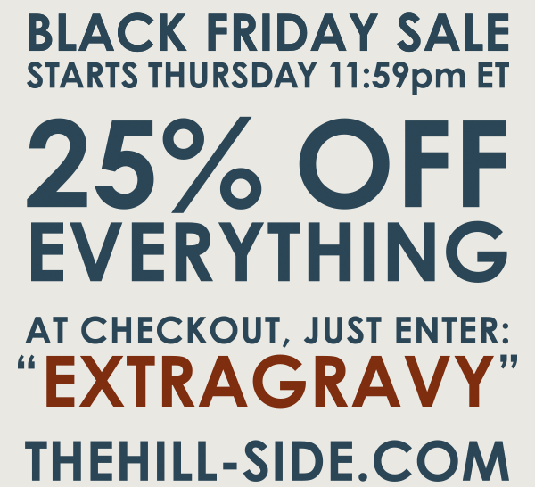 The Hill-Side & Hickoree's Black Friday Sale